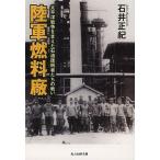 【条件付＋10％相当】陸軍燃料廠　太平洋戦争を支えた石油技術者たちの戦い　新装版/石井正紀【条件はお店TOPで】