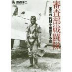 【条件付＋10％相当】審査部戦闘隊　未完の兵器を駆使する空/渡辺洋二【条件はお店TOPで】