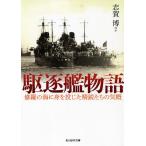 駆逐艦物語 修羅の海に身を投じた精鋭たちの気概/志賀博