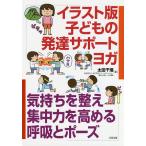 【条件付＋10％相当】イラスト版子どもの発達サポートヨガ　気持ちを整え集中力を高める呼吸とポーズ/太田千瑞【条件はお店TOPで】