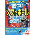これで差がつく!勝つ!ソフトボール上達のポイント50/小川幸三/高橋流星