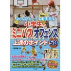 【条件付＋10％相当】もっとシュートが決まる！小学生のミニバスオフェンス上達のポイント５０/小鷹勝義【条件はお店TOPで】