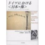 ドイツにおける〈日本=像〉 ユーゲントシュティールからバウハウスまで/クラウディア・デランク/水藤龍彦/池田祐子