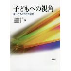 子どもへの視角 新しい子ども社会研究/元森絵里子/南出和余/高橋靖幸