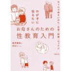 【条件付＋10％相当】わが子に伝えたいお母さんのための性教育入門　おうちで話すいのち・生理・射精・セックス/直井亜紀/ゆむい【条件はお店TOPで】