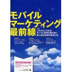 モバイル・マーケティング最前線 これからこうなる!モバイル世界を勝ち抜く新★成功法則の総まとめ