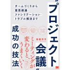 “プロジェクト会議”成功の技法 チームづくりから意思疎通・ファシリテーション・トラブル解決まで/後藤洋平