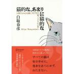 猫的な、あまりに猫的な 人間たちの心を猫にする“哲学猫”120の言葉/白取春彦