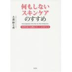 何もしないスキンケアのすすめ 角質培養で素肌は美しくよみがえる/大森野々香