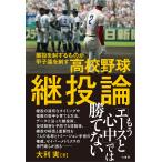高校野球継投論 継投を制するものが甲子園を制す/大利実