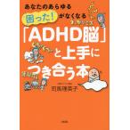 「ADHD脳」と上手につき合う本 あなたのあらゆる困った!がなくなる/司馬理英子