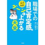 【条件付＋10％相当】職場での「自己肯定感」がグーンと上がる大全　１万人超を救ったメンタル産業医の/井上智介【条件はお店TOPで】