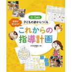 0〜5歳児子どもの姿からつくるこれからの指導計画 実例が見られる!/大豆生田啓友