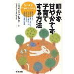 叩かず甘やかさず子育てする方法 STAR Parenting 親も子どもも自分を大切にしながらシンプルで、誰にでも今日からできる具体的な方法が満載