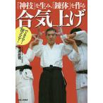 【条件付＋10％相当】合気上げ　「神技」を生み、「錬体」を作る　できる！使える！/有満庄司【条件はお店TOPで】