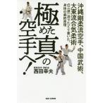 極めた真の空手へ! 沖縄剛柔流空手、中国武術、大東流合気柔術の三源一流でたどり着いた、身体の最終原理/西田幸夫