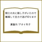 〔予約〕騎士の夫に隠し子がいたので離婚して全力で逃げ切ります /凛蓮月/アオイ冬子