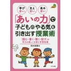 【条件付＋10％相当】学び合い、支え合い、高め合い「あいの力」で子どものやる気を引き出す授業術　「読む・書く・聴く・話す」の学力の根っこを育む学習指