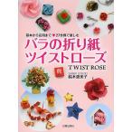 バラの折り紙ツイストローズ 基本から応用まで27作例で楽しむ/鈴木恵美子