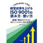 【条件付＋10％相当】これならわかる！できる！経営成果を上げるISO　９００１の読み方・使い方　組織の潜在力を引き出す認証にとらわれないISO活用論