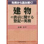 先例から読み解く!建物の表示に関する登記の実務/後藤浩平