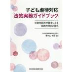 子ども虐待対応法的実務ガイドブック 児童相談所弁護士による実践的対応と書式/根ケ山裕子