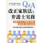 Q&A改正家族法と弁護士実務 事例で考える親権・監護・養育費・親子交流等/日本弁護士連合会家事法制委員会