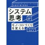 【条件付＋10％相当】システム思考がモノ・コトづくりを変える　デジタルトランスフォーメーションを成功に導く思考法/稗方和夫/高橋裕