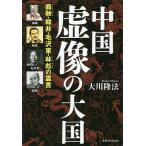 中国虚像の大国 商鞅・韓非・毛沢東・林彪の霊言/大川隆法