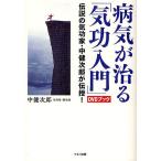 病気が治る「気功入門」　伝説の気功家・中健次郎が伝授！/中健次郎