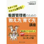 看護管理者のための「教え方」「育て方」講座 誰も教えてくれなかった最強のファシリテーション&amp;コーチング術 スタッフがぐんぐん伸びる!/内藤知佐子