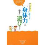 子どもの身体(からだ)力の基本は遊びです/汐見稔幸