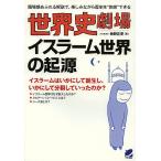 世界史劇場イスラーム世界の起源 臨場感あふれる解説で、楽しみながら歴史を“体感”できる/神野正史