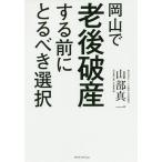 岡山で老後破産する前にとるべき選択/山部真一