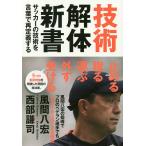 技術解体新書 サッカーの技術を言葉で再定義する/風間八宏/西部謙司