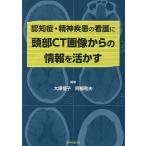 認知症・精神疾患の看護に頭部CT画像からの情報を活かす/大塚恒子/阿部和夫