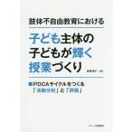 【条件付+10%】肢体不自由教育における子ども主体の子どもが輝く授業づくり PDCAサイクルをつくる「活動分析」と「評価」/飯野順子【条件はお店TOPで】