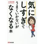 「気にしすぎてうまくいかない」がなくなる本/大嶋信頼