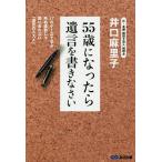 【条件付+10%相当】55歳になったら遺言を書きなさい 17のケースで学ぶ死ぬ直前じゃ間に合わない「遺言のススメ」/井口麻里子