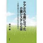 ケアされる側に立った介護システムとは 介護を受ける人の心やからだを知る/深山巌