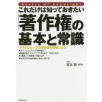 これだけは知っておきたい「著作権」の基本と常識 アウトとセーフの境界線を理解しよう!/宮本督