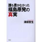 誰も書かなかった福島原発の真実/澤田哲生