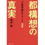 都構想の真実 「大阪市廃止」が導く日本の没落/藤井聡