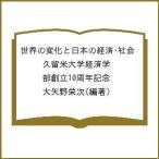 世界の変化と日本の経済・社会 久留米大学経済学部創立10周年記念/大矢野栄次