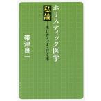 ホリスティック医学私論 来し方・いま・行く末/帯津良一