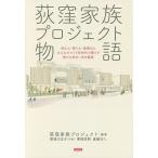 荻窪家族プロジェクト物語 住む人・使う人・地域の人みんなでつくり多世代で暮らす新たな住まい方の提案/荻窪家族プロジェクト