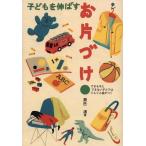 子どもを伸ばすお片づけ—できる子とできない子とではぐんぐん差がつく