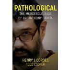 PATHOLOGICAL: The Murderous Rage Of Dr. Anthony Garcia