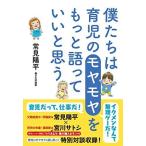 僕たちは育児のモヤモヤをもっと語っていいと思う