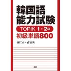 韓国語能力試験TOPIK12級初級単語800([テキスト])/河仁南,南嘉英